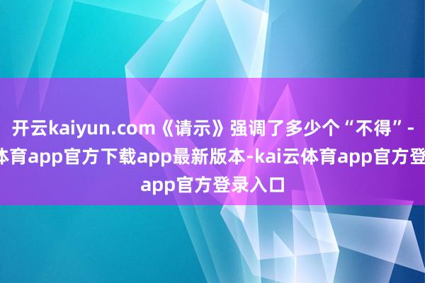 开云kaiyun.com《请示》强调了多少个“不得”-kai云体育app官方下载app最新版本-kai云体育app官方登录入口