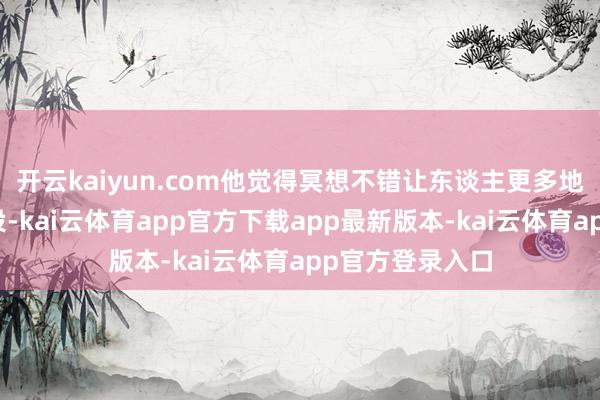 开云kaiyun.com他觉得冥想不错让东谈主更多地对大脑进行建设-kai云体育app官方下载app最新版本-kai云体育app官方登录入口
