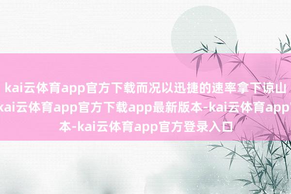 kai云体育app官方下载而况以迅捷的速率拿下谅山大部分地区-kai云体育app官方下载app最新版本-kai云体育app官方登录入口