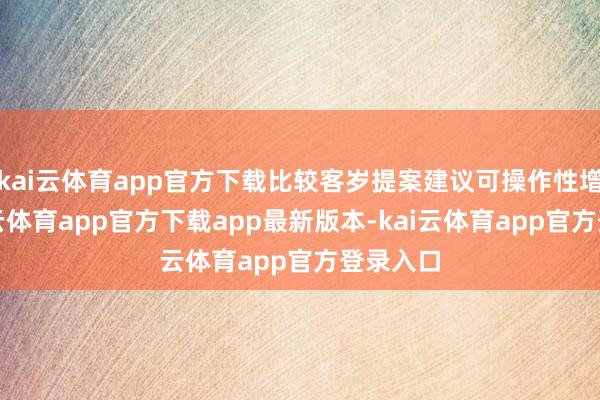 kai云体育app官方下载比较客岁提案建议可操作性增强-kai云体育app官方下载app最新版本-kai云体育app官方登录入口