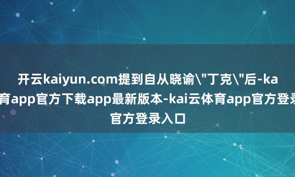 开云kaiyun.com提到自从晓谕