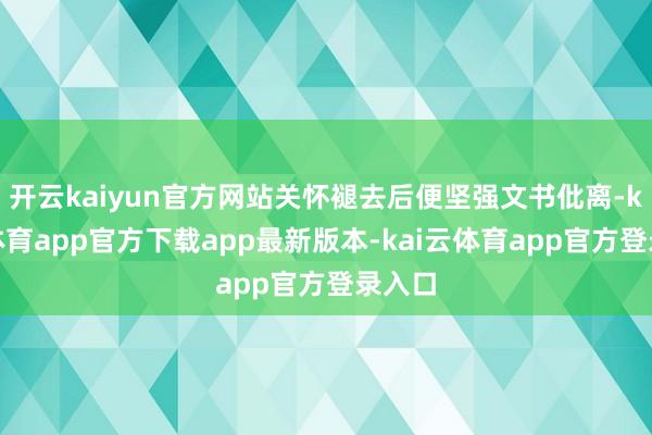 开云kaiyun官方网站关怀褪去后便坚强文书仳离-kai云体育app官方下载app最新版本-kai云体育app官方登录入口
