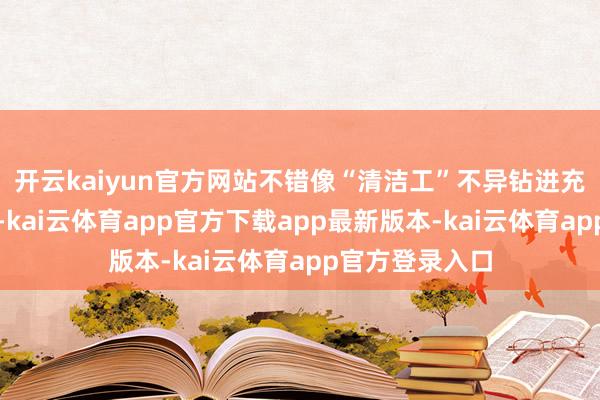 开云kaiyun官方网站不错像“清洁工”不异钻进充满油脂的毛孔-kai云体育app官方下载app最新版本-kai云体育app官方登录入口