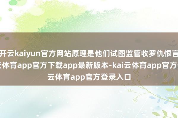 开云kaiyun官方网站原理是他们试图监管收罗仇恨言论-kai云体育app官方下载app最新版本-kai云体育app官方登录入口